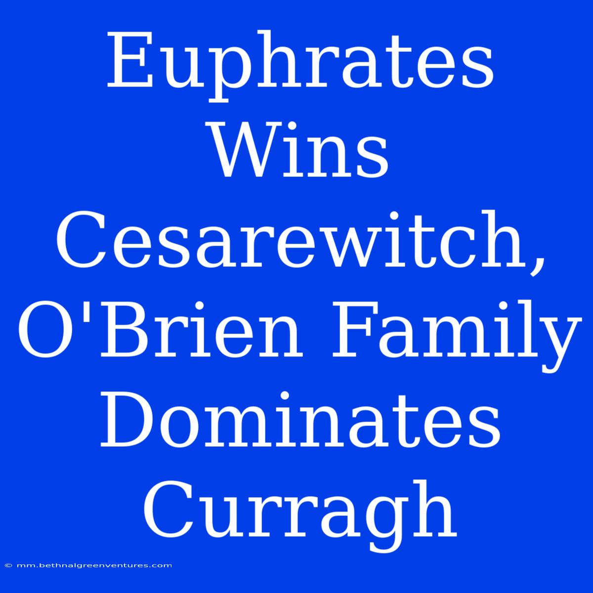 Euphrates Wins Cesarewitch, O'Brien Family Dominates Curragh