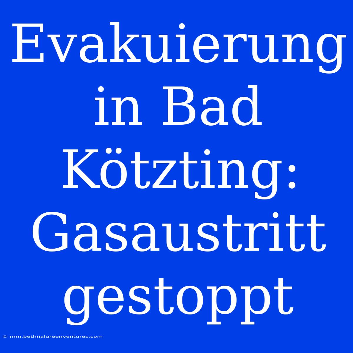 Evakuierung In Bad Kötzting: Gasaustritt Gestoppt