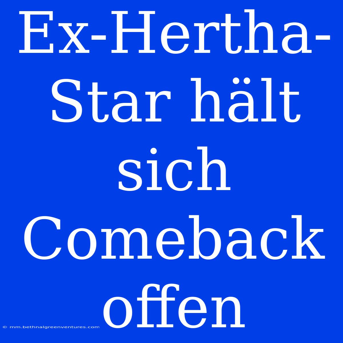 Ex-Hertha-Star Hält Sich Comeback Offen