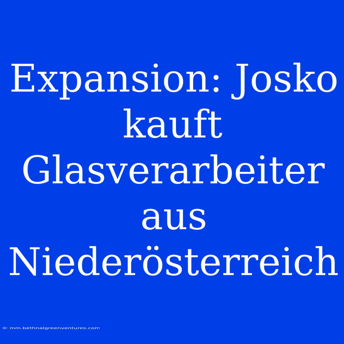 Expansion: Josko Kauft Glasverarbeiter Aus Niederösterreich