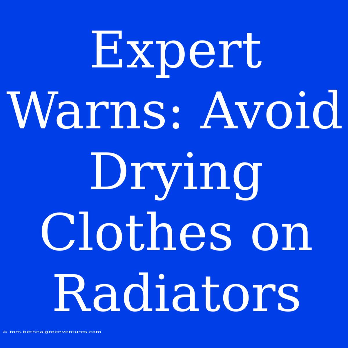 Expert Warns: Avoid Drying Clothes On Radiators