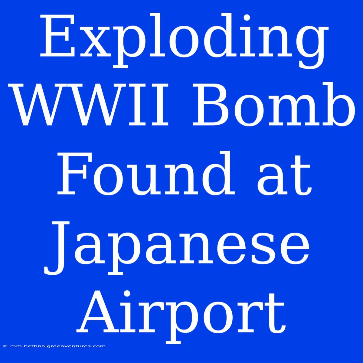 Exploding WWII Bomb Found At Japanese Airport