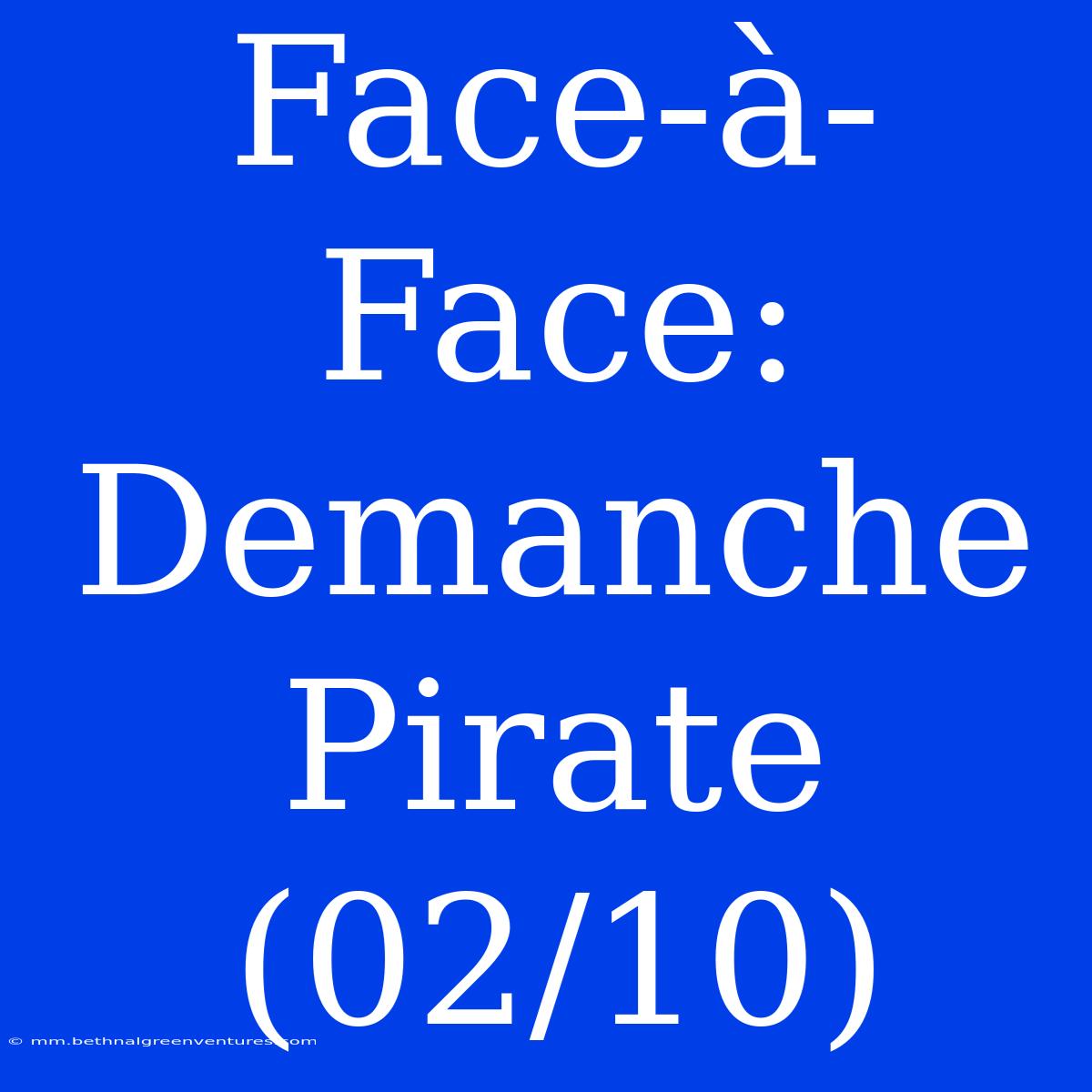 Face-à-Face: Demanche Pirate (02/10)