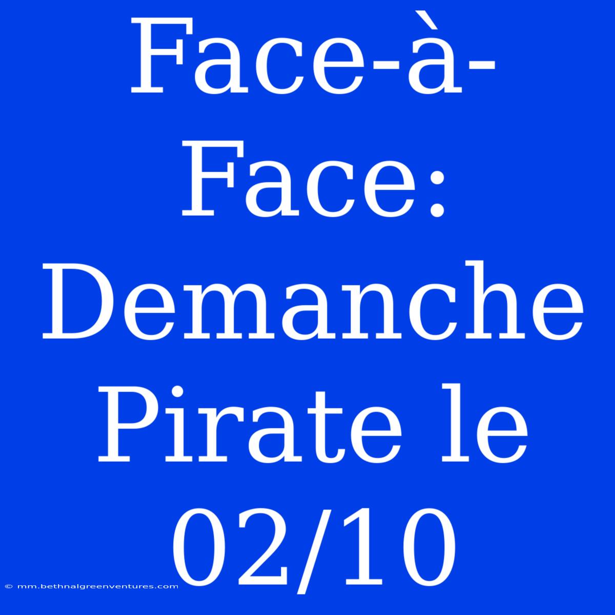 Face-à-Face: Demanche Pirate Le 02/10