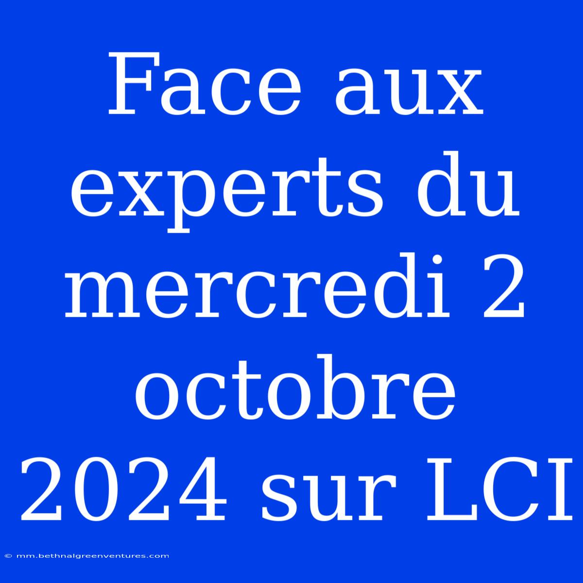 Face Aux Experts Du Mercredi 2 Octobre 2024 Sur LCI