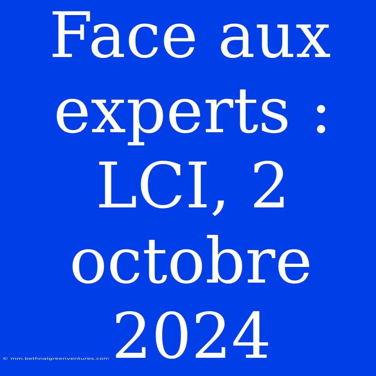 Face Aux Experts : LCI, 2 Octobre 2024