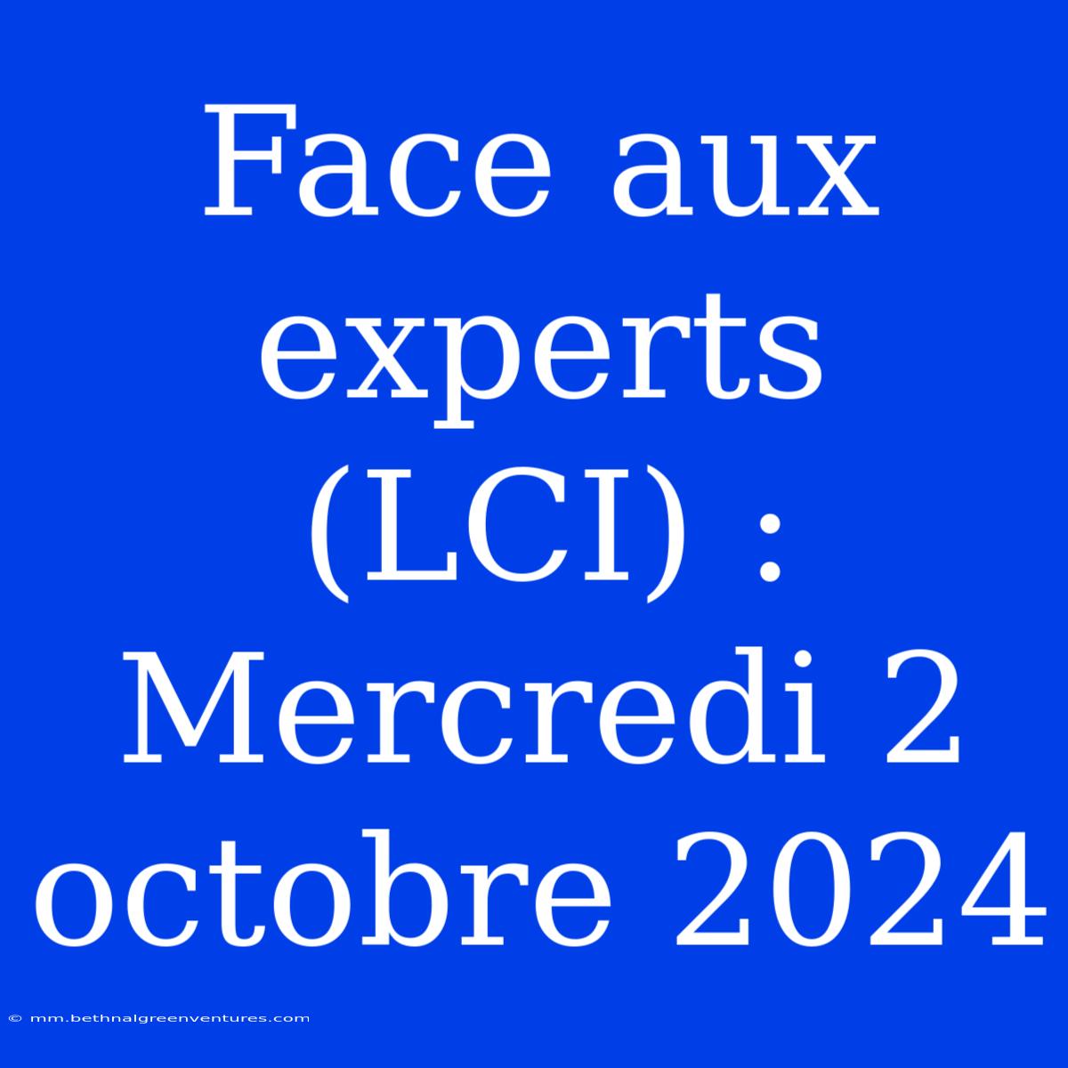 Face Aux Experts (LCI) : Mercredi 2 Octobre 2024