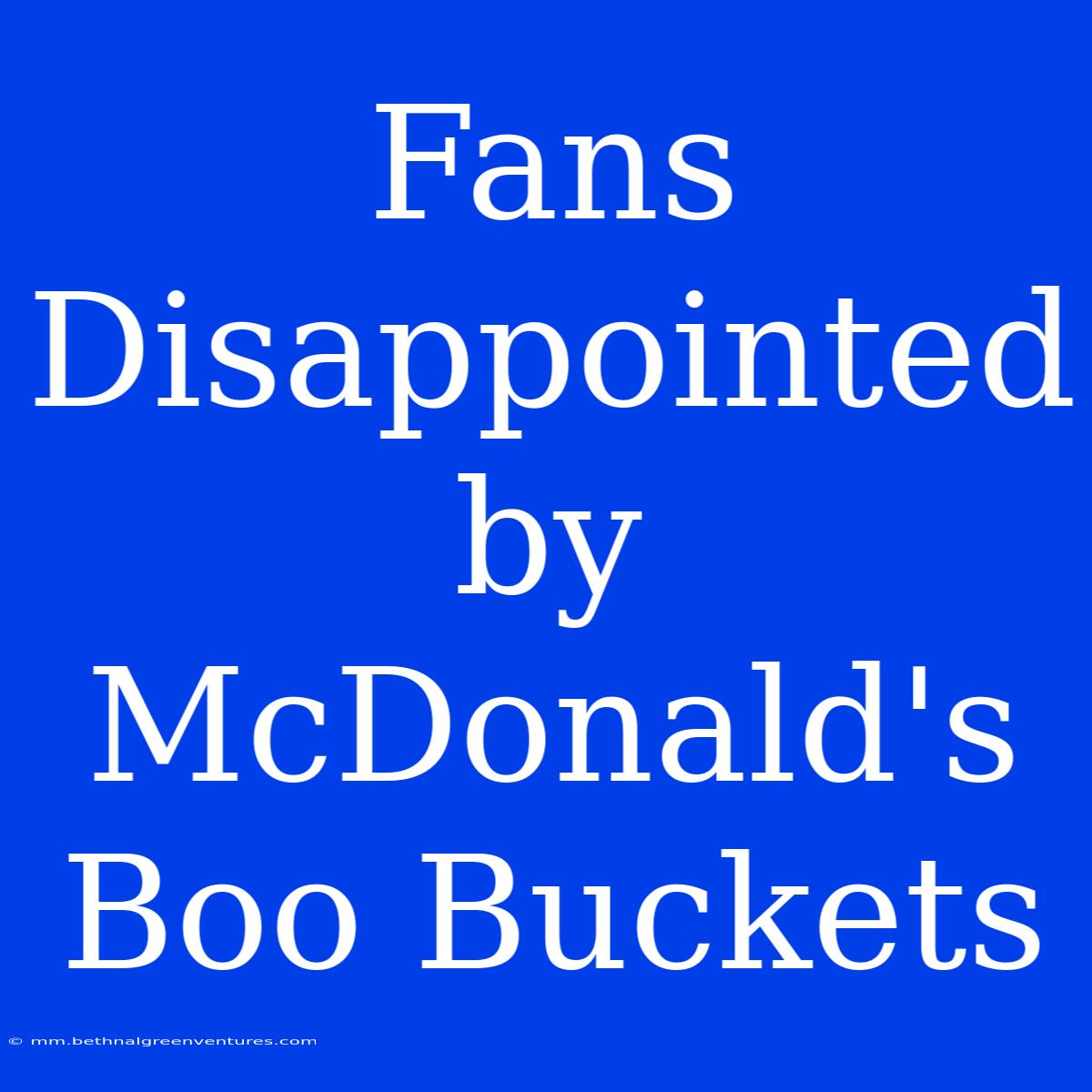 Fans Disappointed By McDonald's Boo Buckets