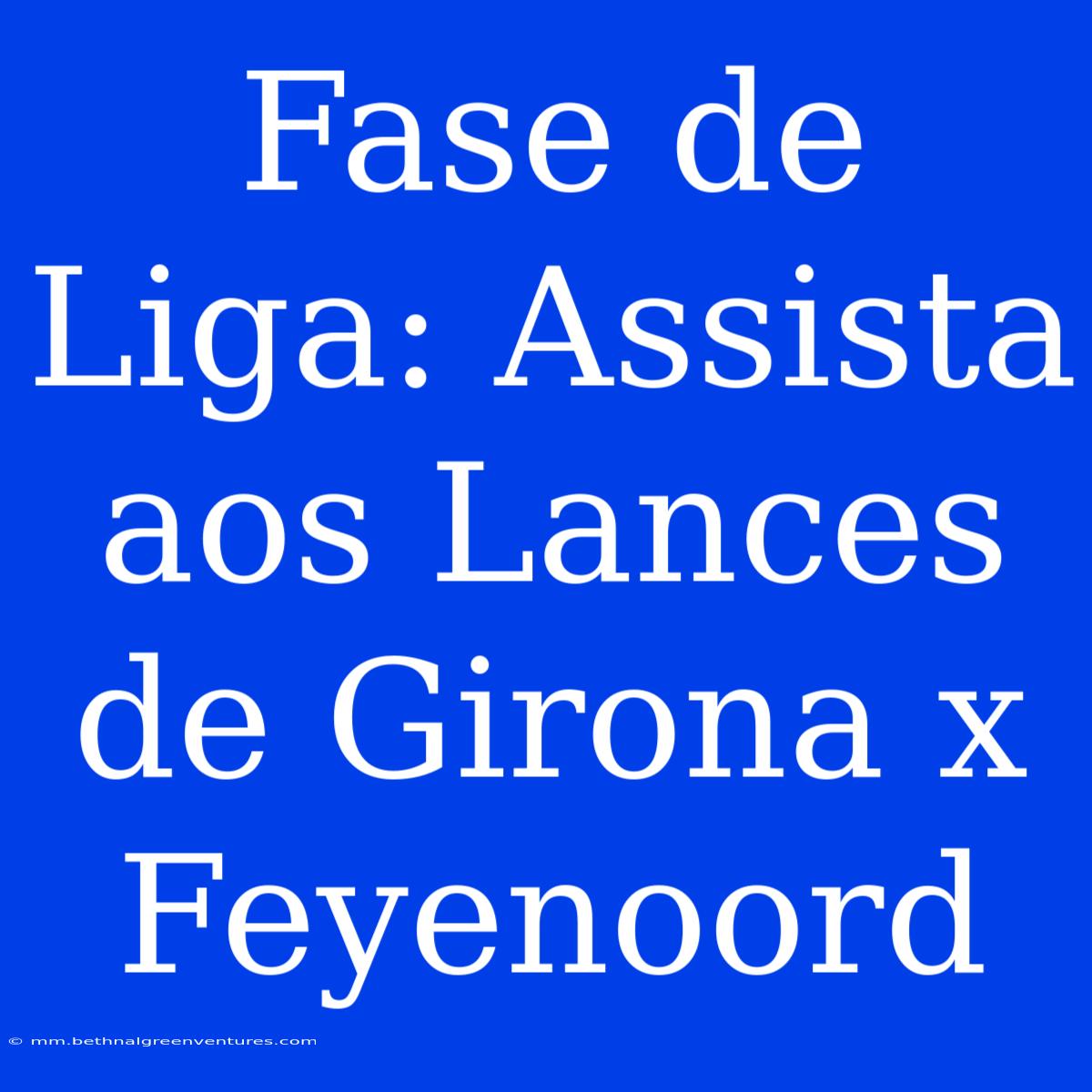 Fase De Liga: Assista Aos Lances De Girona X Feyenoord