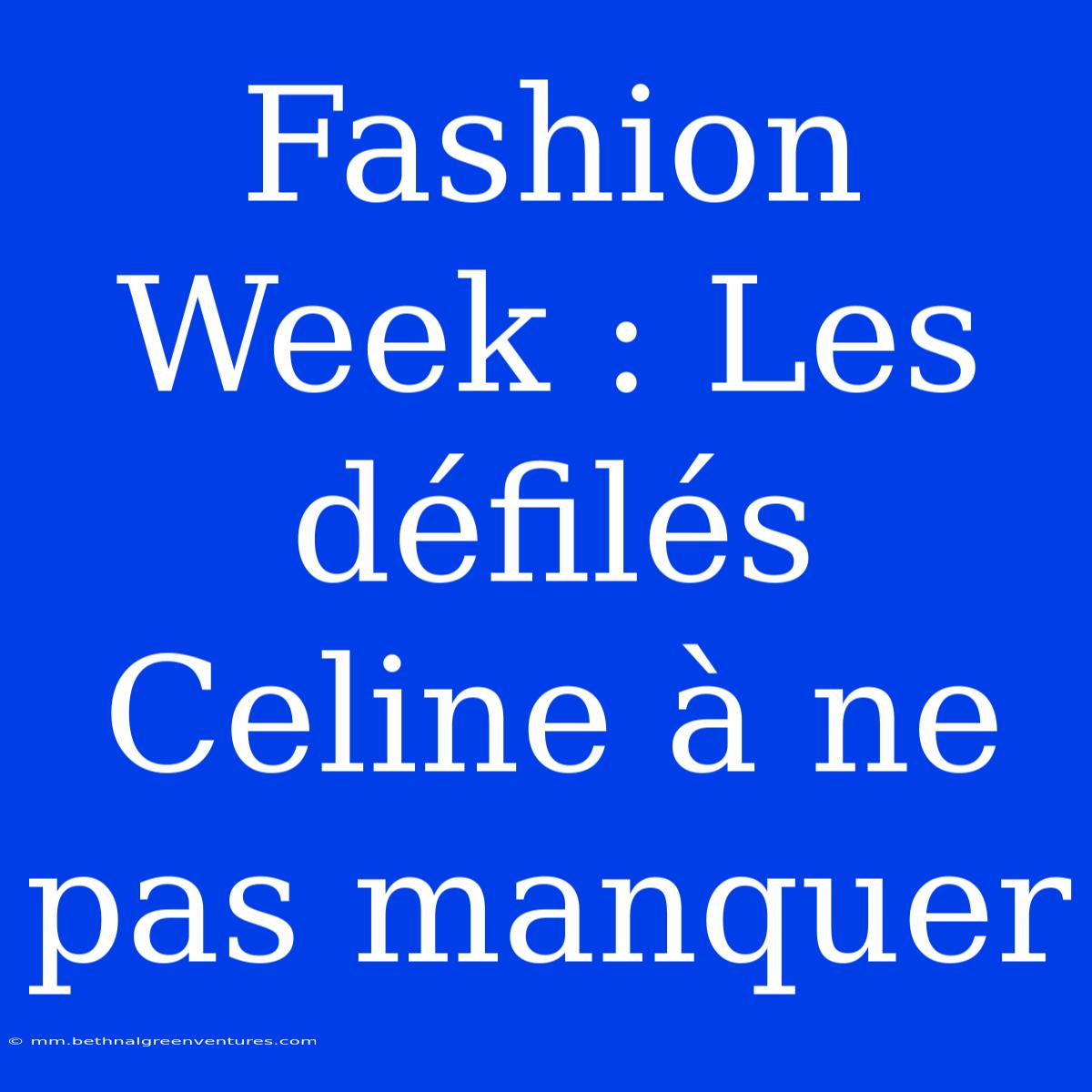 Fashion Week : Les Défilés Celine À Ne Pas Manquer