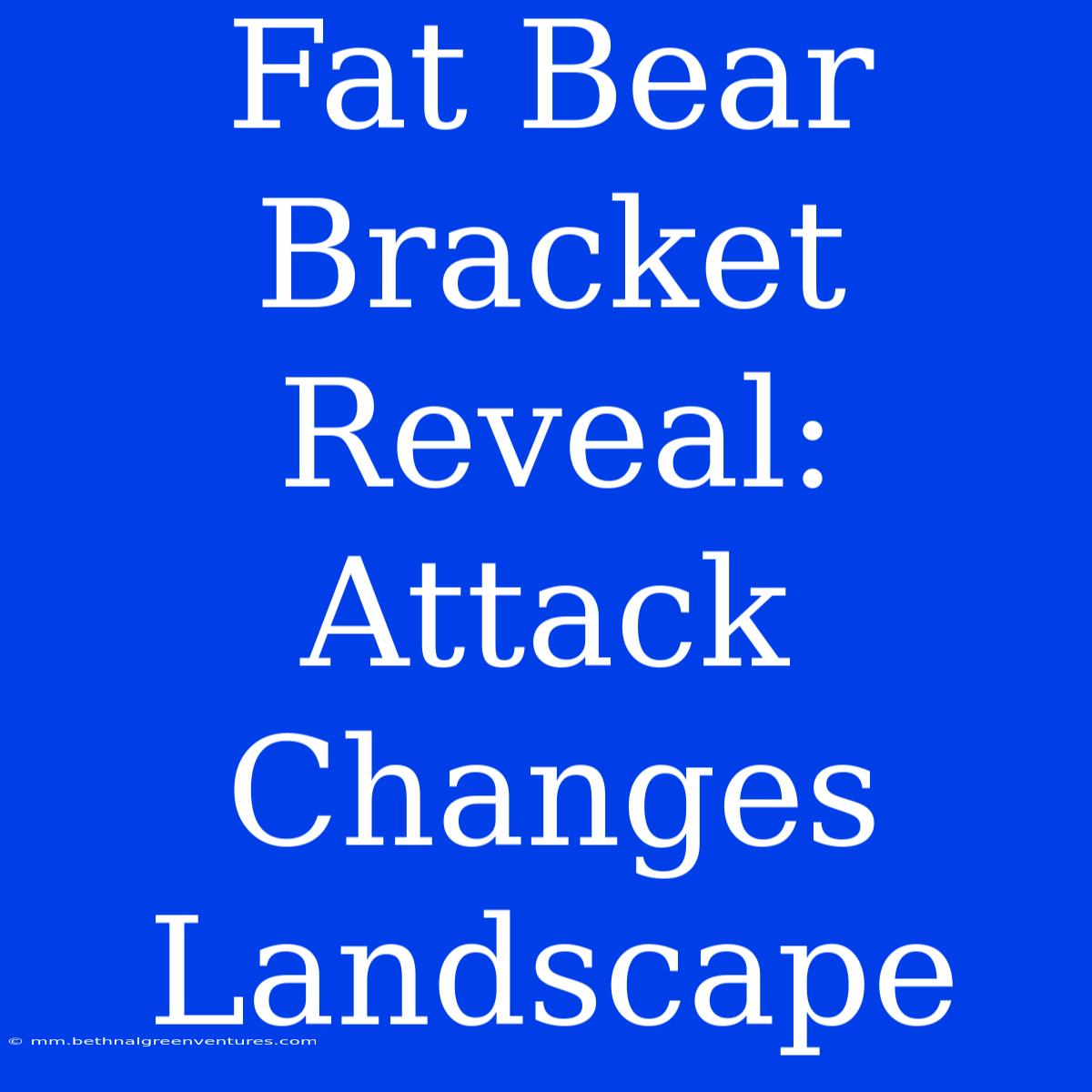 Fat Bear Bracket Reveal: Attack Changes Landscape