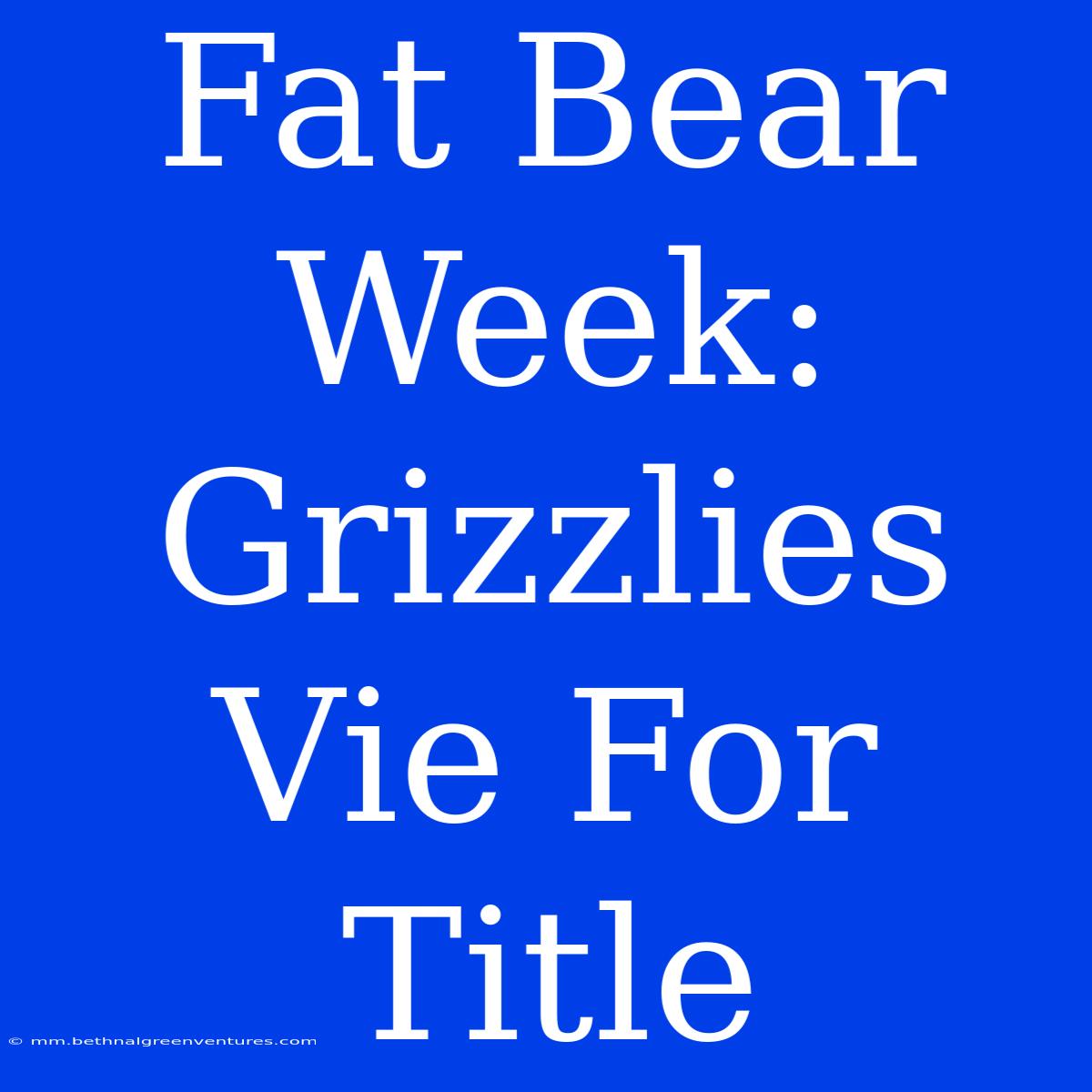 Fat Bear Week: Grizzlies Vie For Title