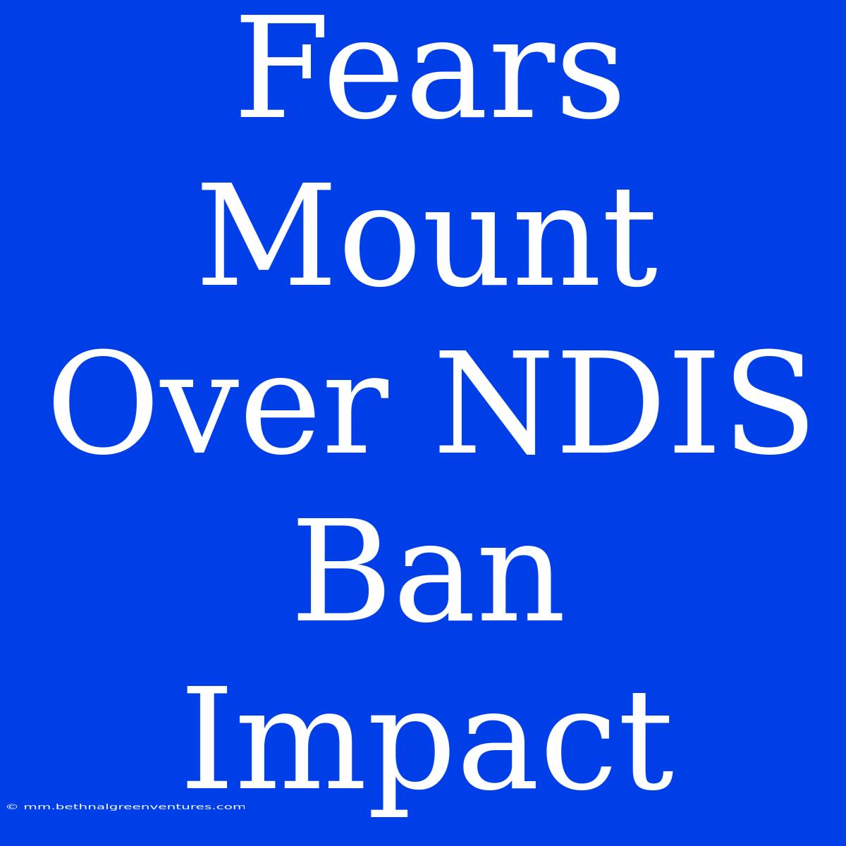 Fears Mount Over NDIS Ban Impact