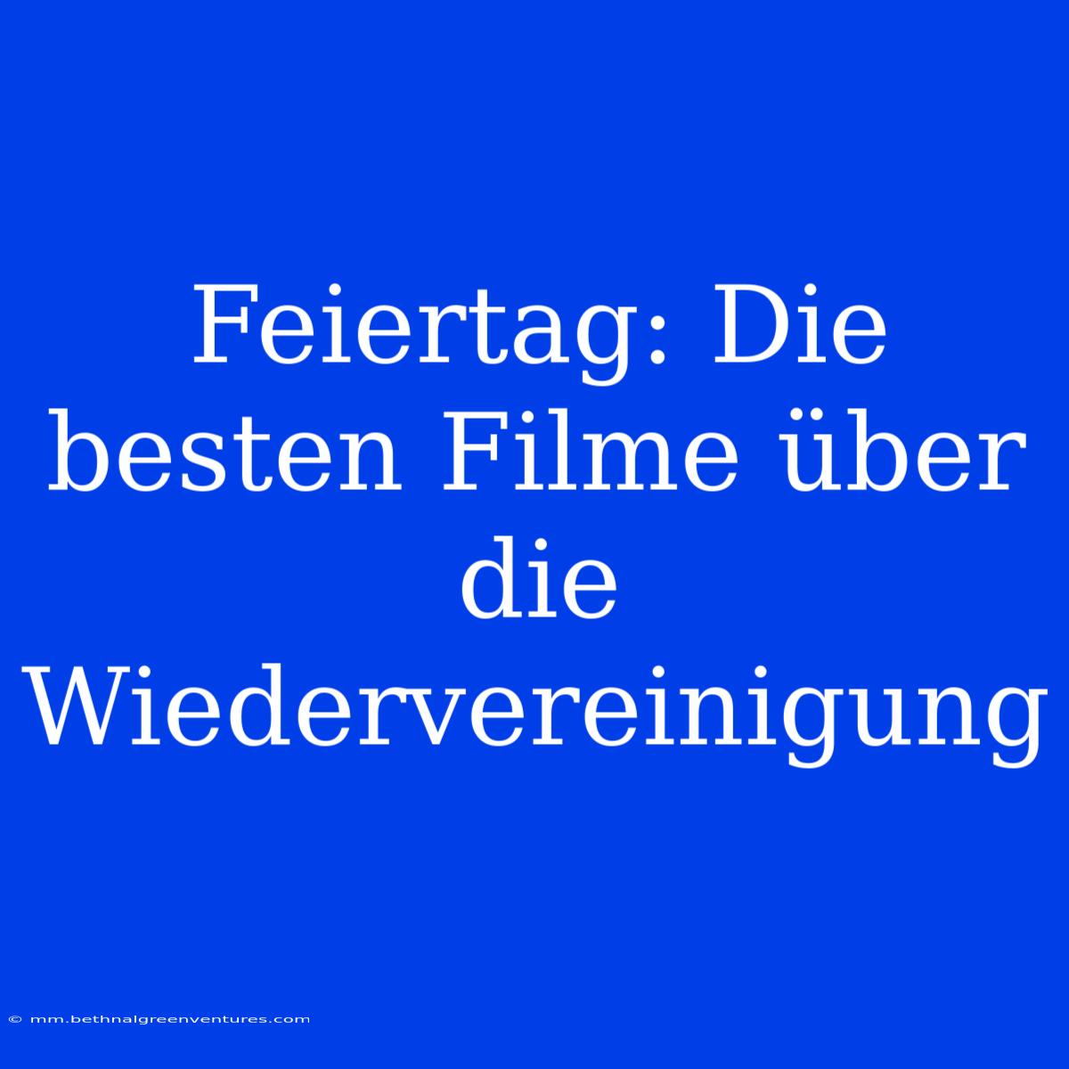 Feiertag: Die Besten Filme Über Die Wiedervereinigung