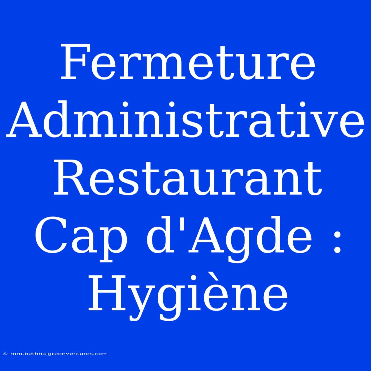 Fermeture Administrative Restaurant Cap D'Agde : Hygiène