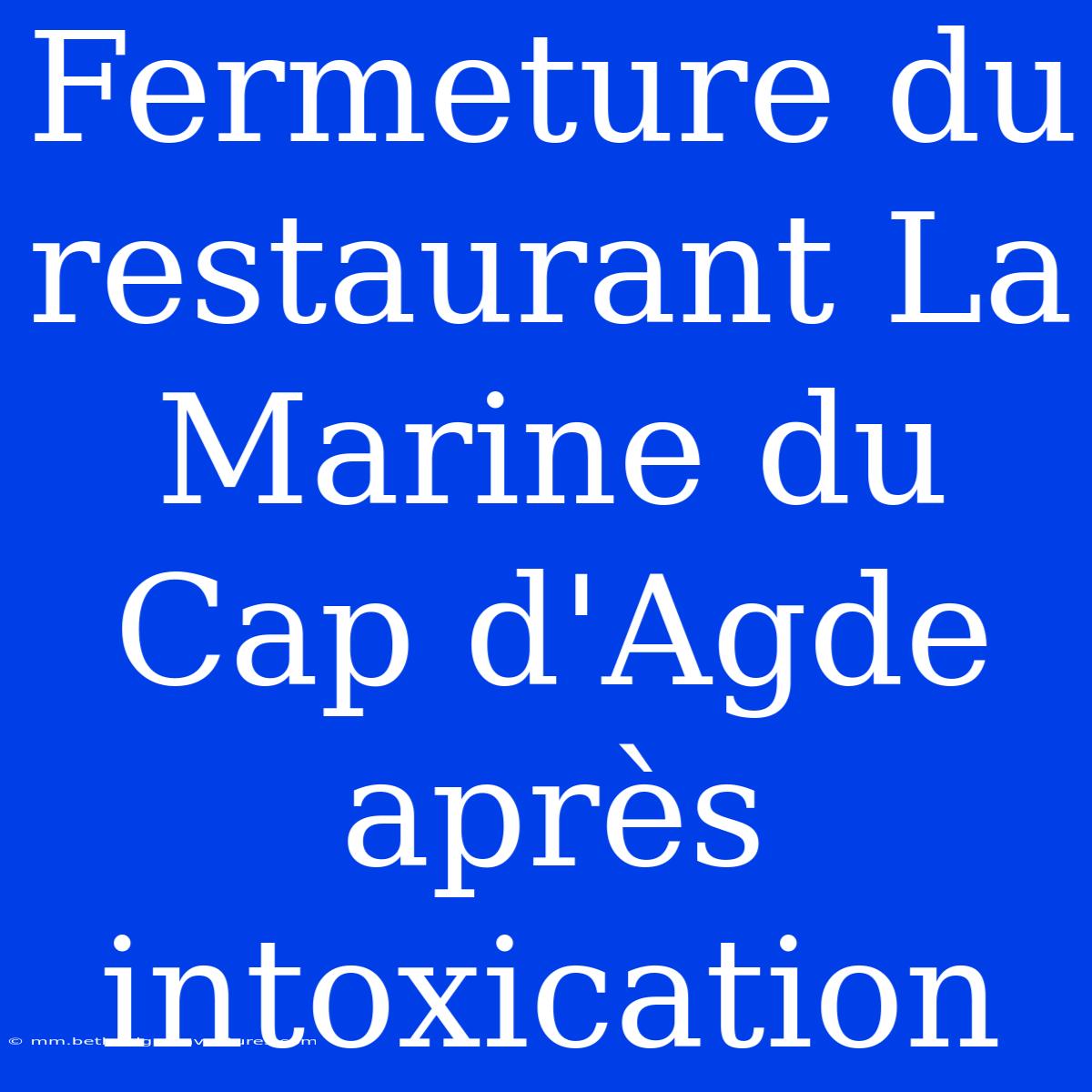 Fermeture Du Restaurant La Marine Du Cap D'Agde Après Intoxication