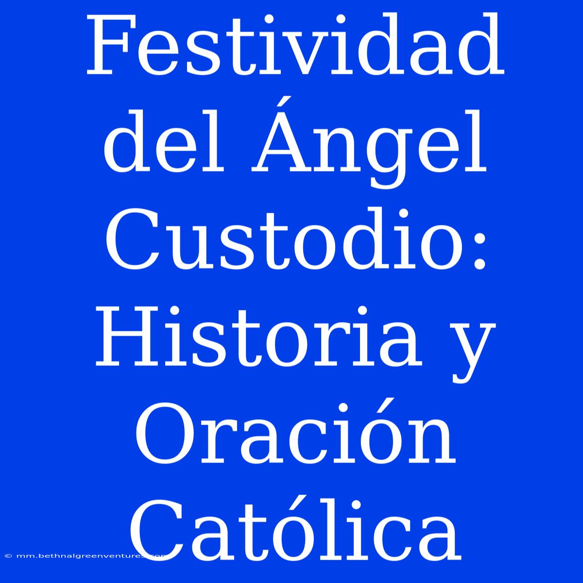 Festividad Del Ángel Custodio: Historia Y Oración Católica