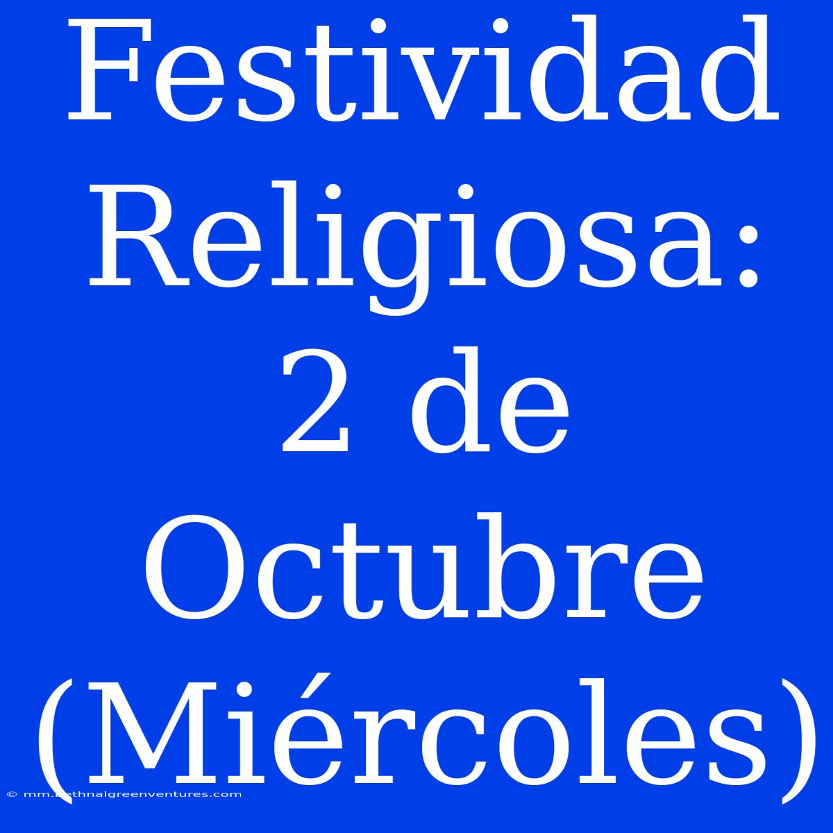 Festividad Religiosa: 2 De Octubre (Miércoles)