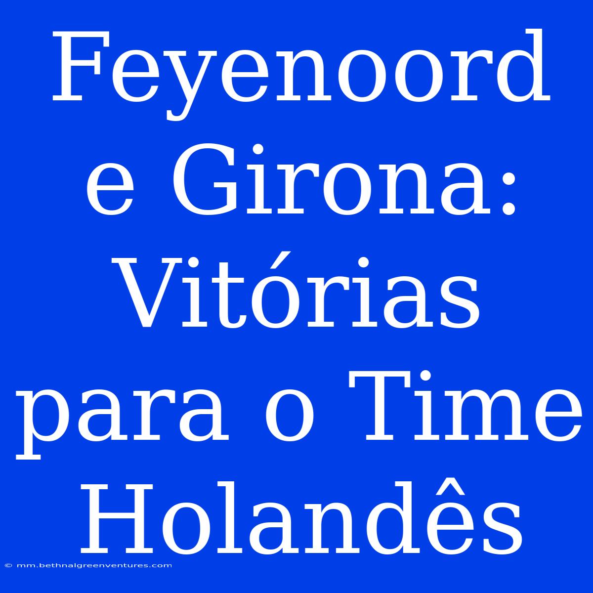 Feyenoord E Girona: Vitórias Para O Time Holandês 