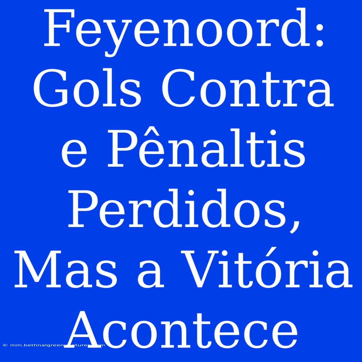 Feyenoord: Gols Contra E Pênaltis Perdidos, Mas A Vitória Acontece