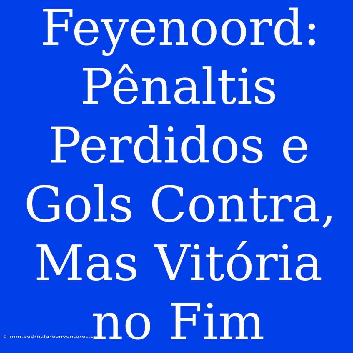 Feyenoord: Pênaltis Perdidos E Gols Contra, Mas Vitória No Fim