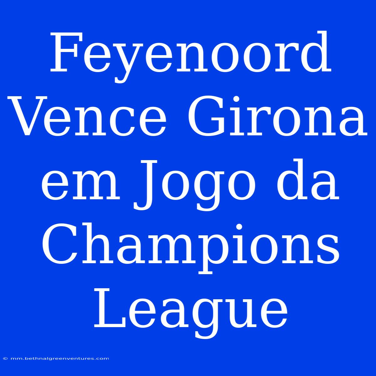 Feyenoord Vence Girona Em Jogo Da Champions League