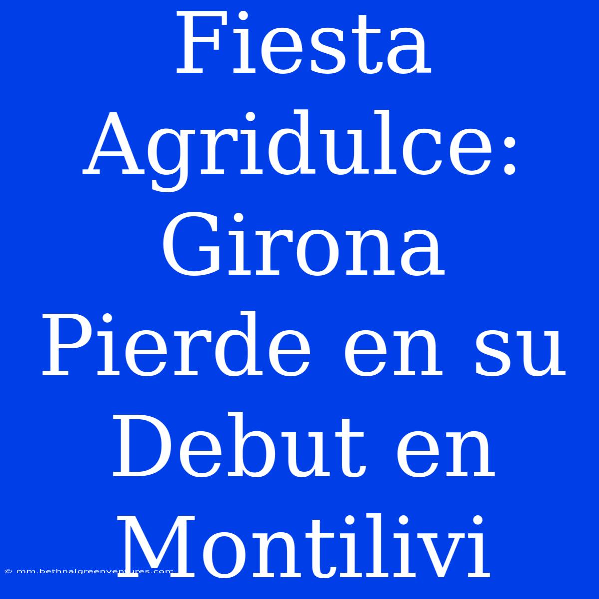 Fiesta Agridulce: Girona Pierde En Su Debut En Montilivi