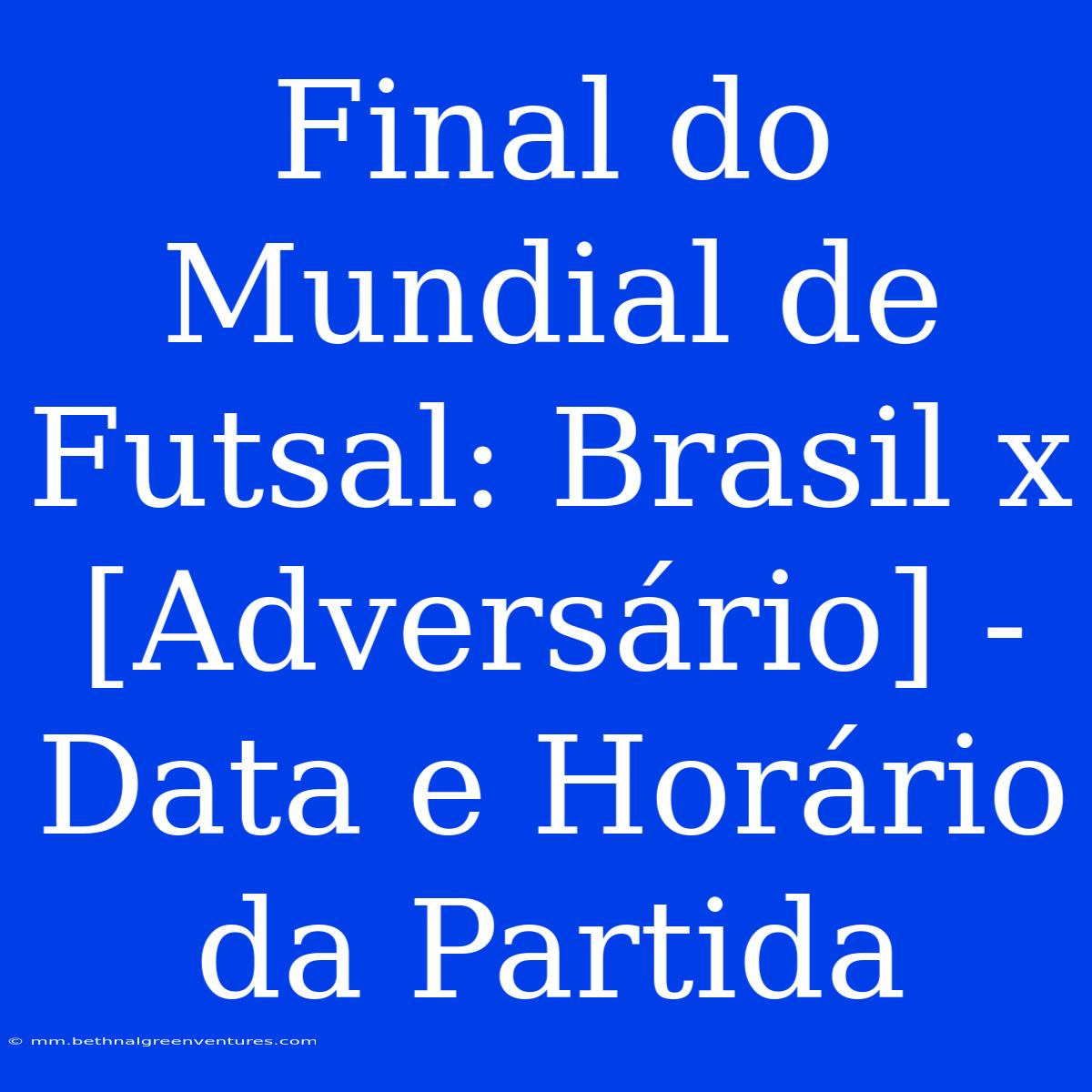 Final Do Mundial De Futsal: Brasil X [Adversário] - Data E Horário Da Partida 