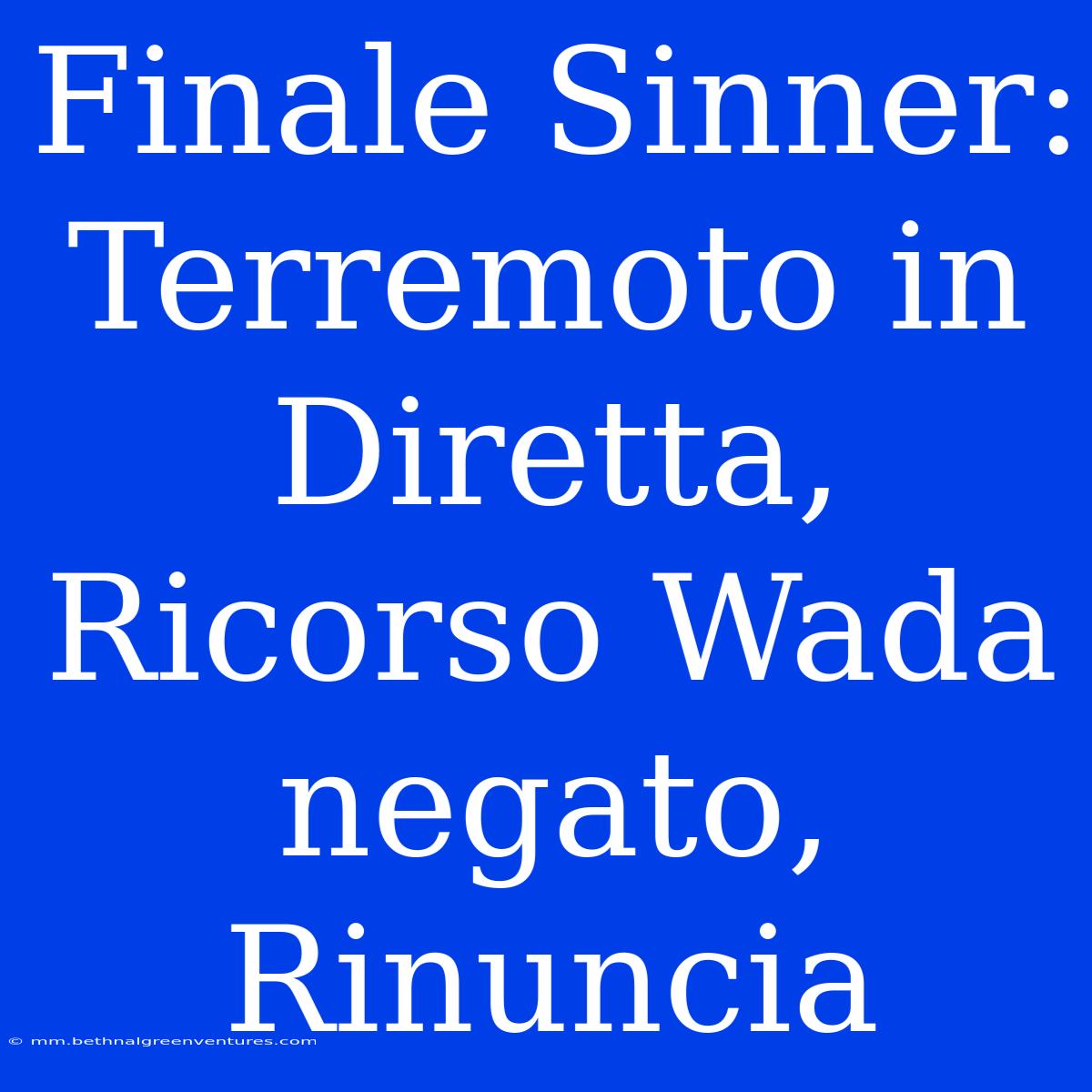 Finale Sinner: Terremoto In Diretta, Ricorso Wada Negato, Rinuncia