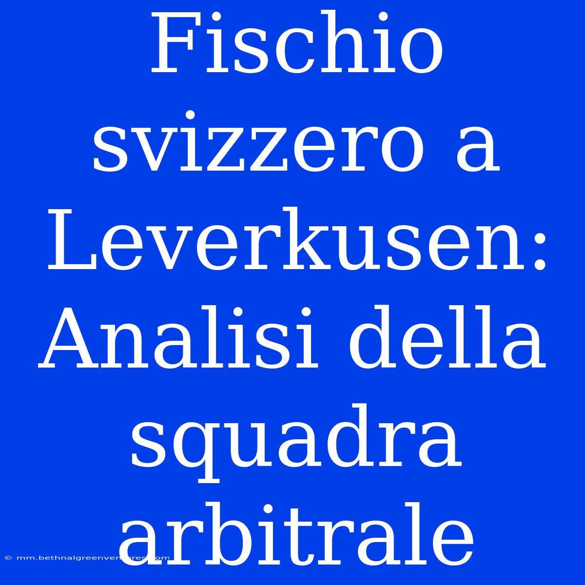 Fischio Svizzero A Leverkusen: Analisi Della Squadra Arbitrale