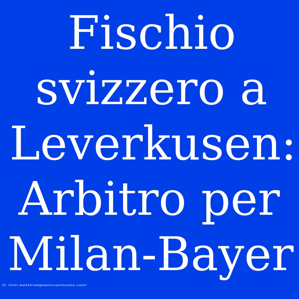 Fischio Svizzero A Leverkusen: Arbitro Per Milan-Bayer