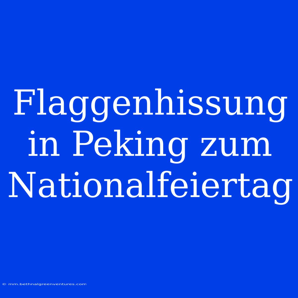 Flaggenhissung In Peking Zum Nationalfeiertag