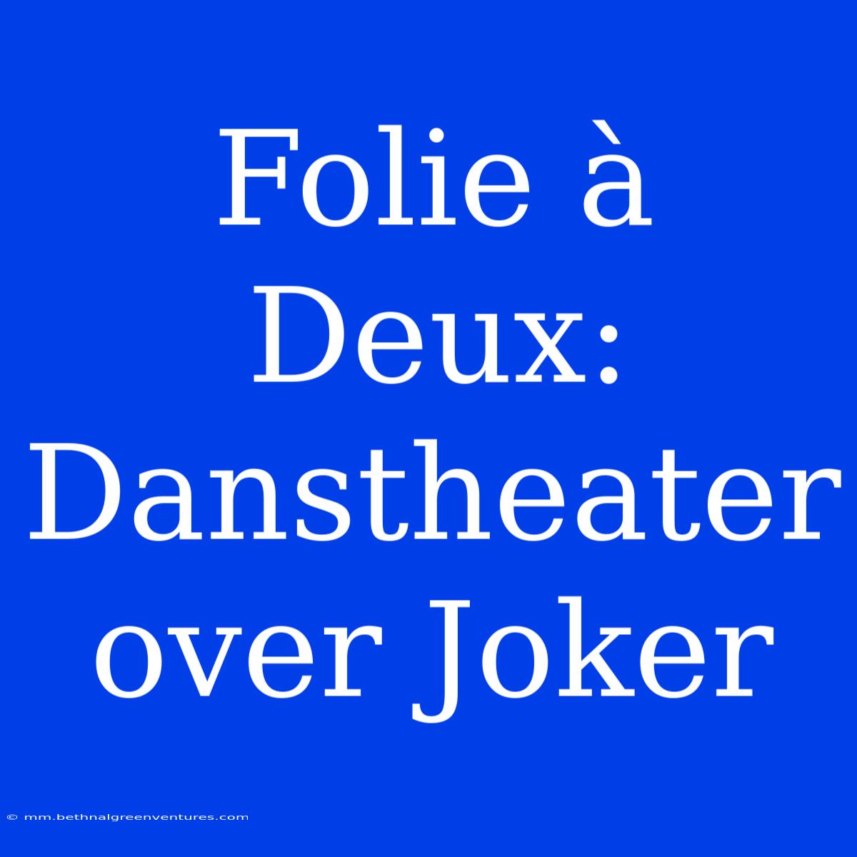 Folie À Deux: Danstheater Over Joker