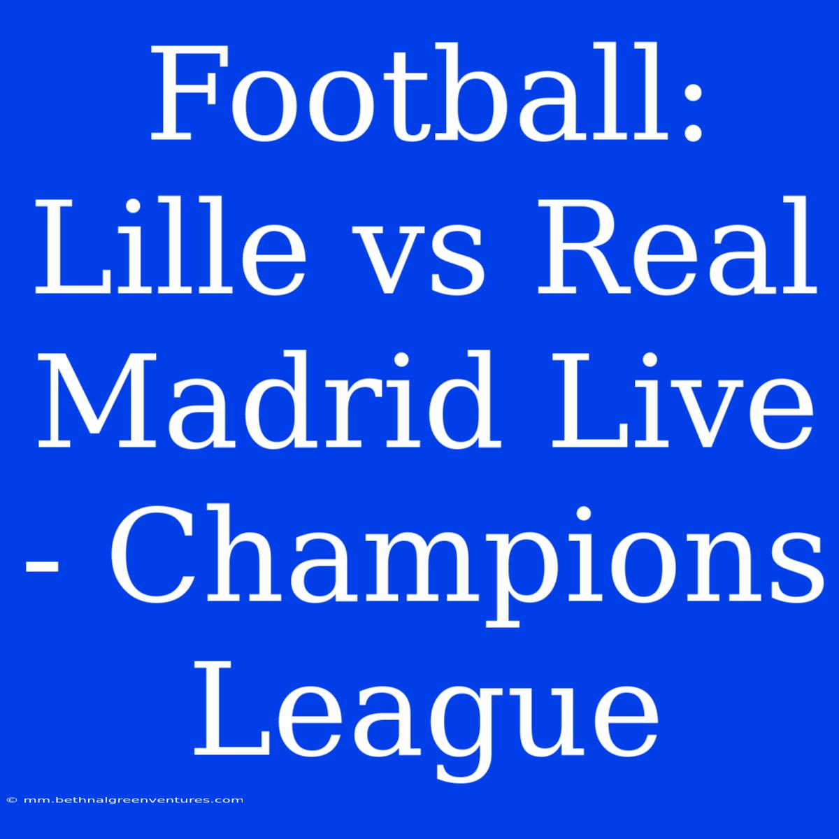 Football: Lille Vs Real Madrid Live - Champions League