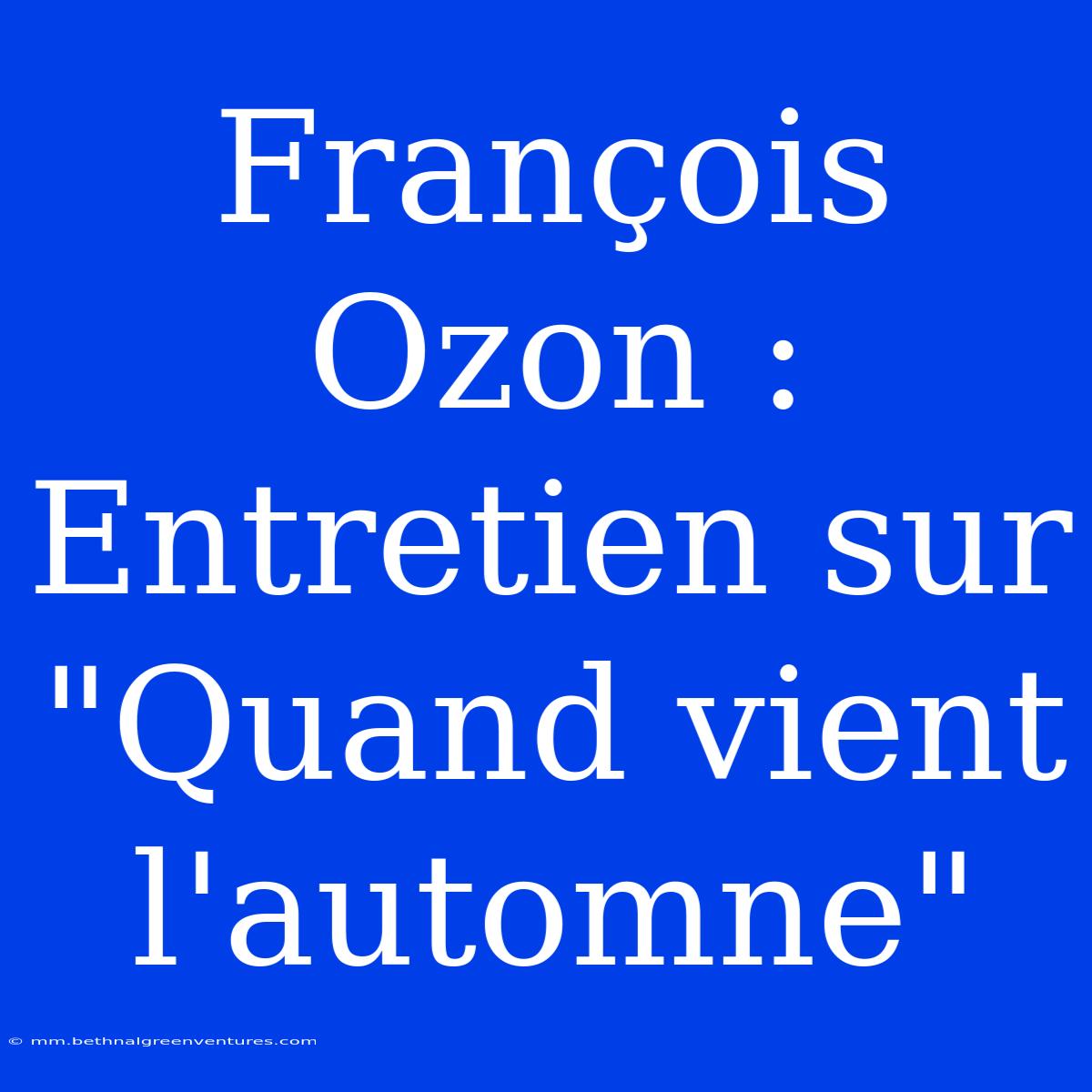 François Ozon : Entretien Sur 