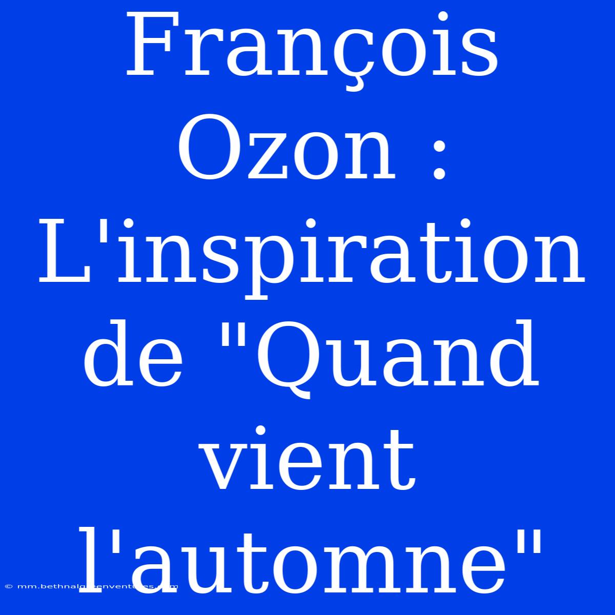 François Ozon : L'inspiration De 