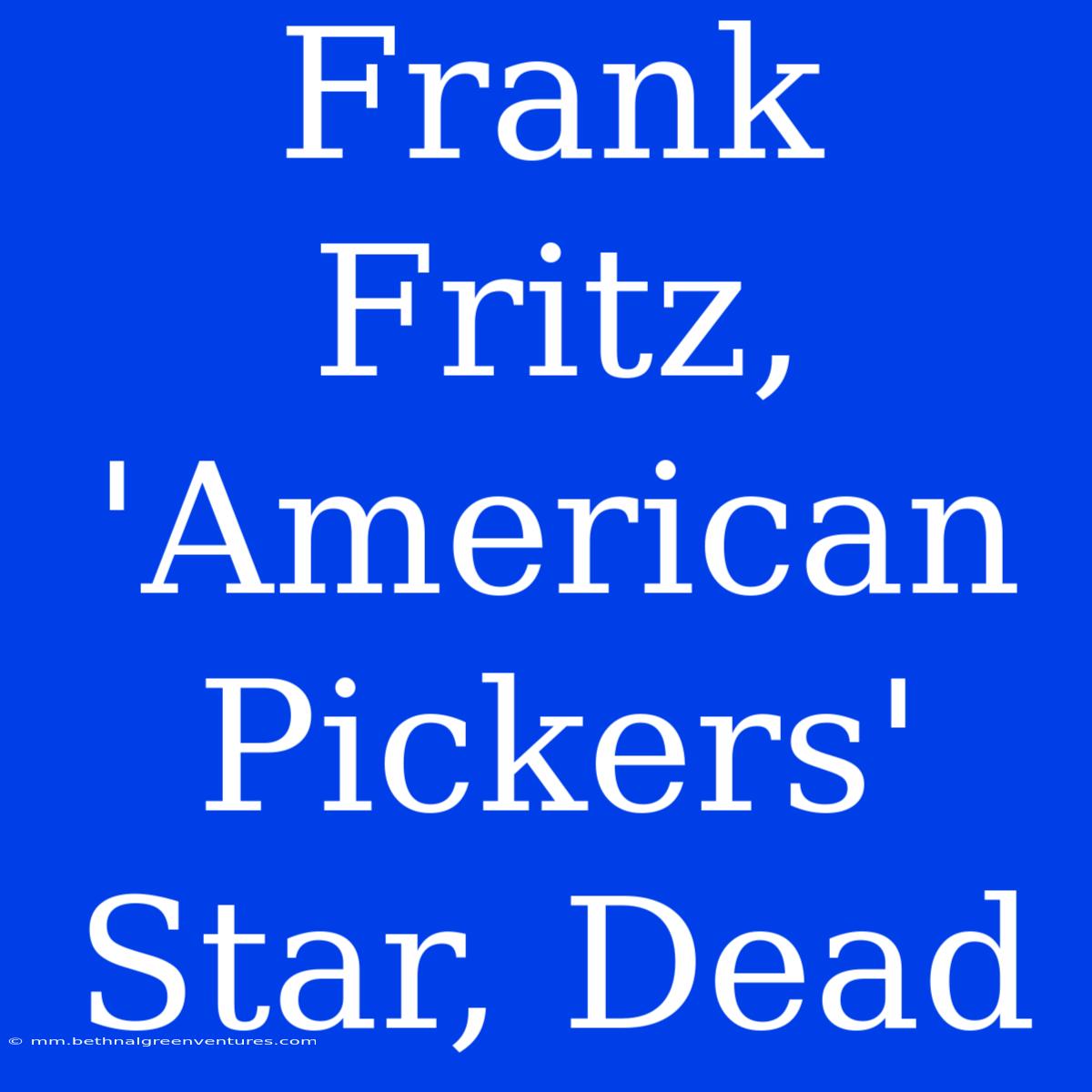 Frank Fritz, 'American Pickers' Star, Dead 