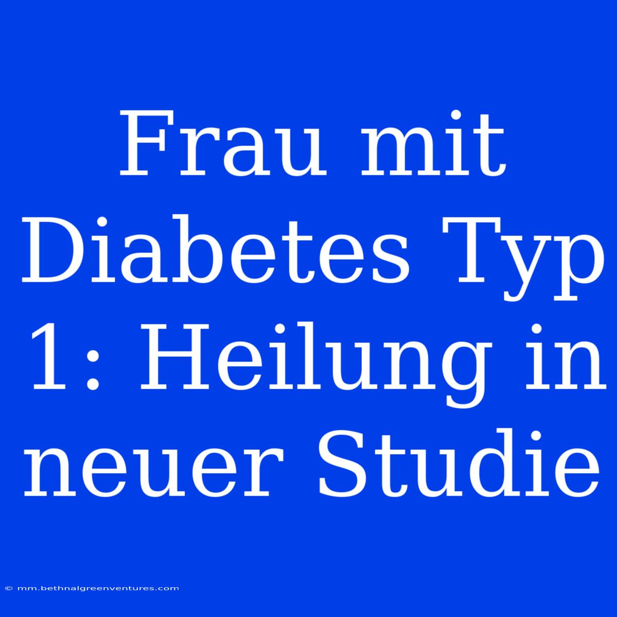 Frau Mit Diabetes Typ 1: Heilung In Neuer Studie