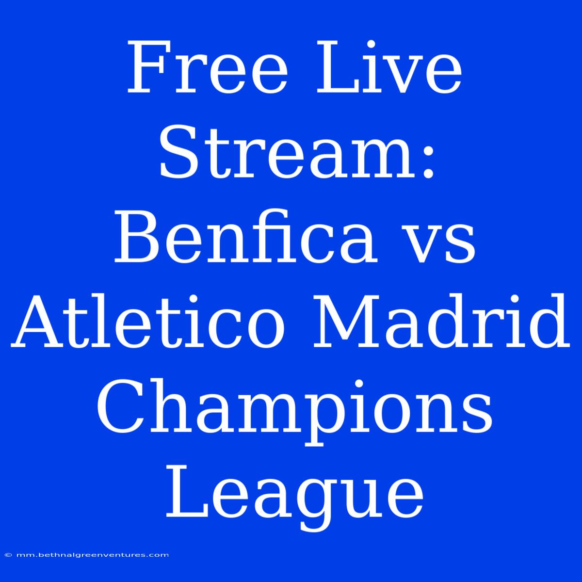 Free Live Stream: Benfica Vs Atletico Madrid Champions League