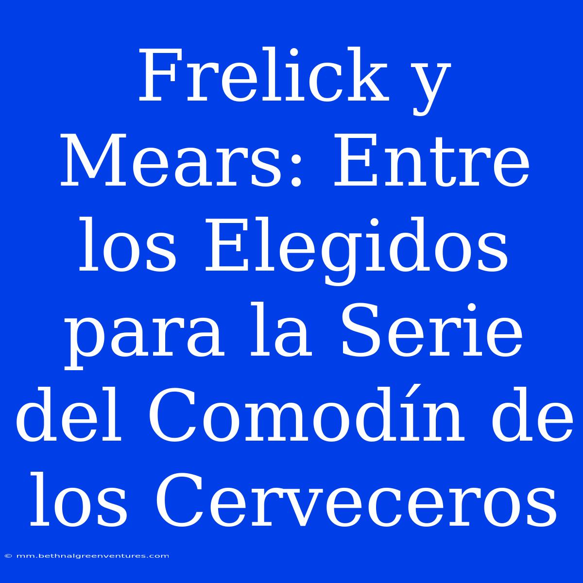 Frelick Y Mears: Entre Los Elegidos Para La Serie Del Comodín De Los Cerveceros