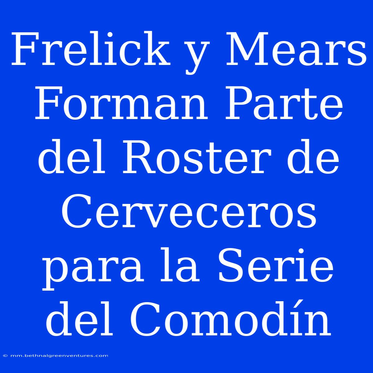 Frelick Y Mears Forman Parte Del Roster De Cerveceros Para La Serie Del Comodín