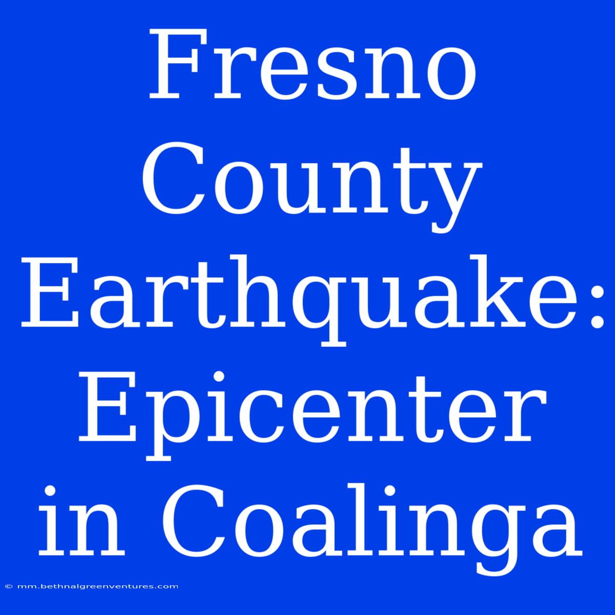 Fresno County Earthquake: Epicenter In Coalinga