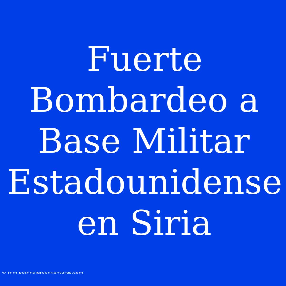 Fuerte Bombardeo A Base Militar Estadounidense En Siria