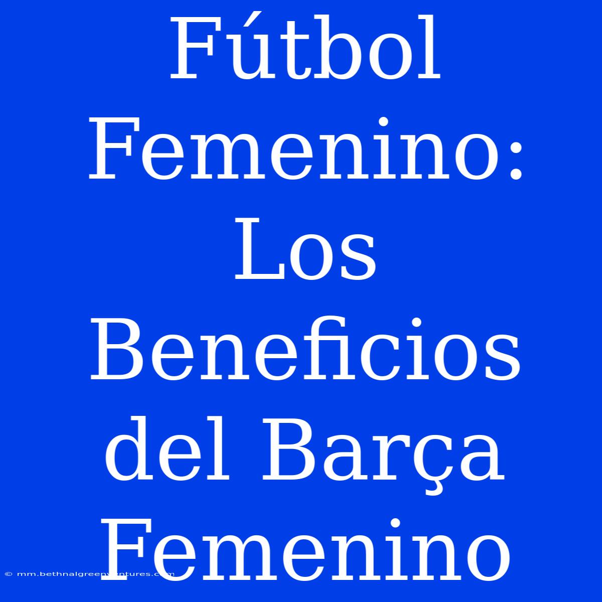 Fútbol Femenino: Los Beneficios Del Barça Femenino