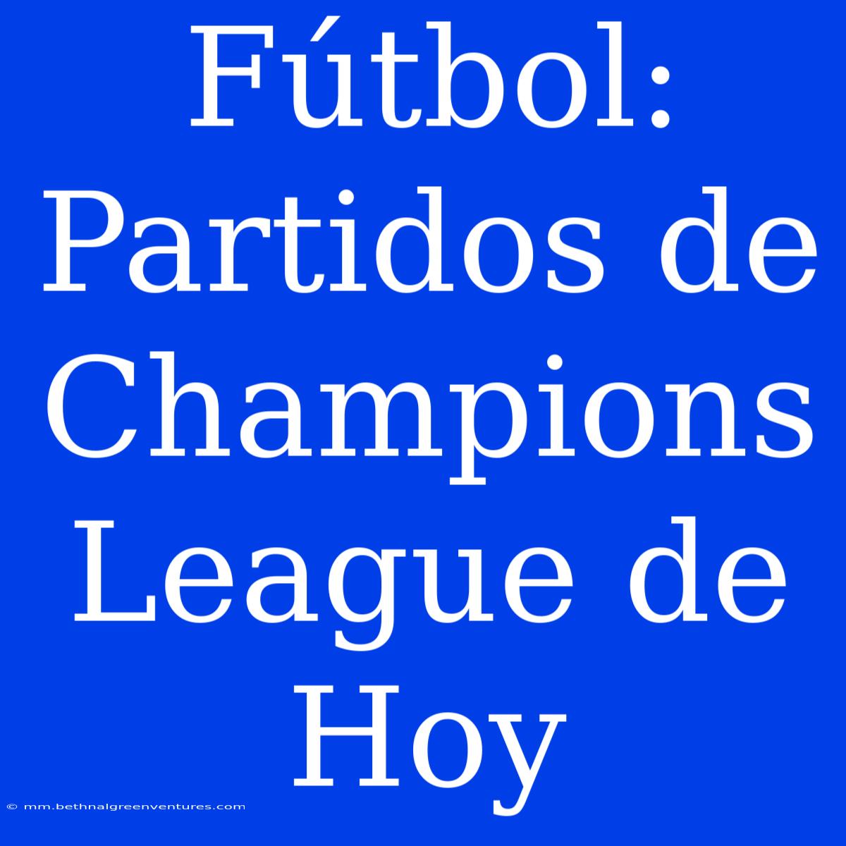 Fútbol: Partidos De Champions League De Hoy