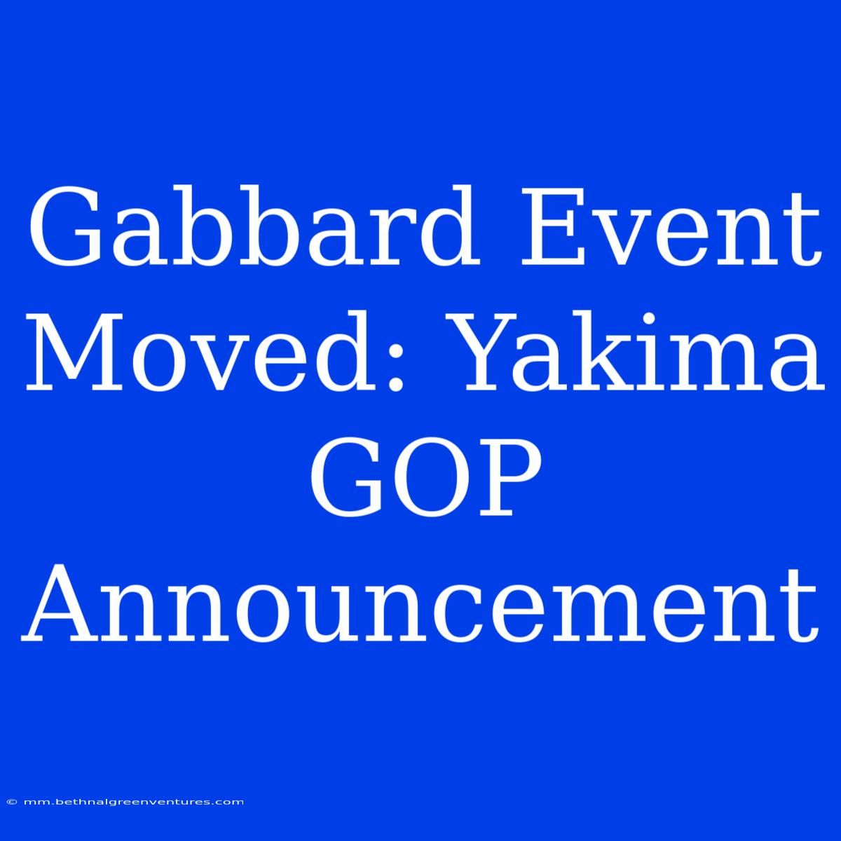 Gabbard Event Moved: Yakima GOP Announcement