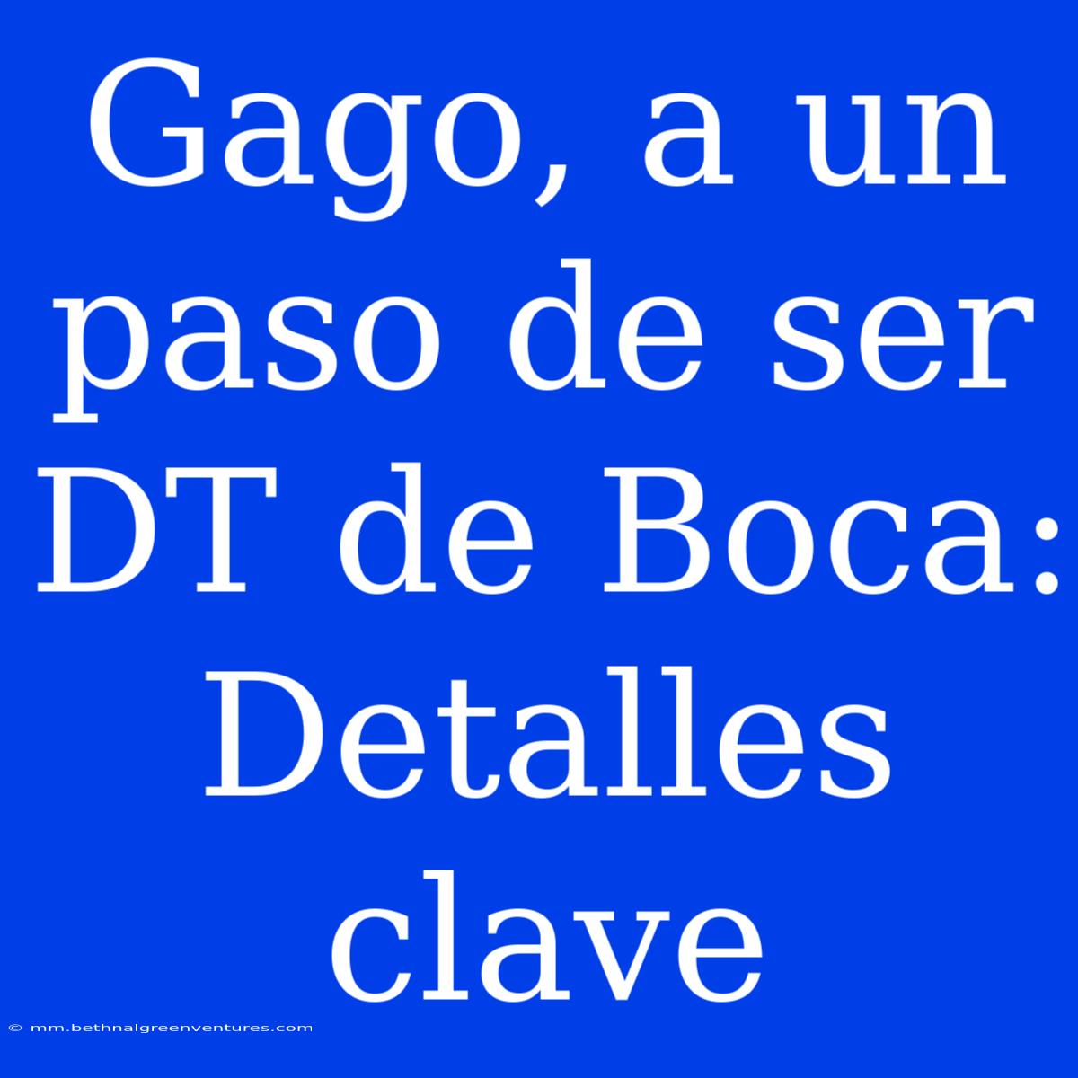 Gago, A Un Paso De Ser DT De Boca: Detalles Clave