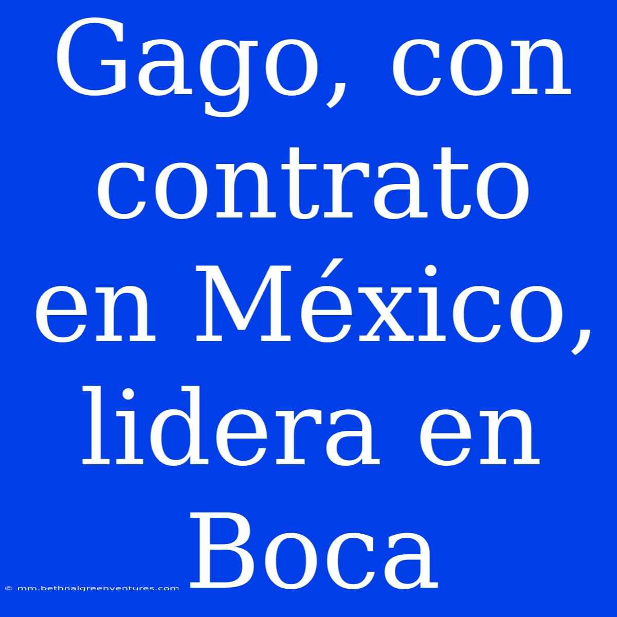 Gago, Con Contrato En México, Lidera En Boca