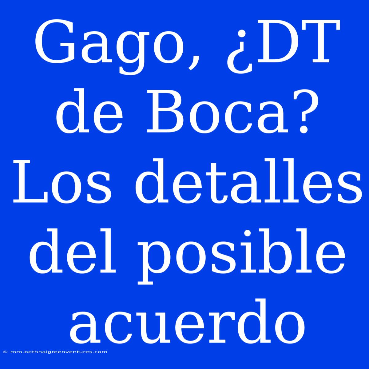 Gago, ¿DT De Boca? Los Detalles Del Posible Acuerdo