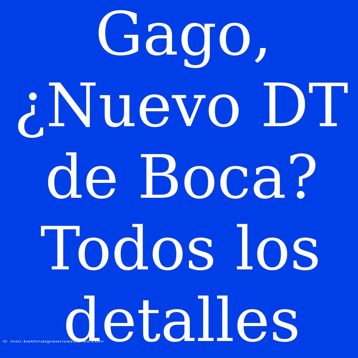 Gago, ¿Nuevo DT De Boca? Todos Los Detalles